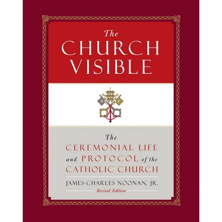 The Church Visible : The Ceremonial Life and Protocol of the Roman Catholic