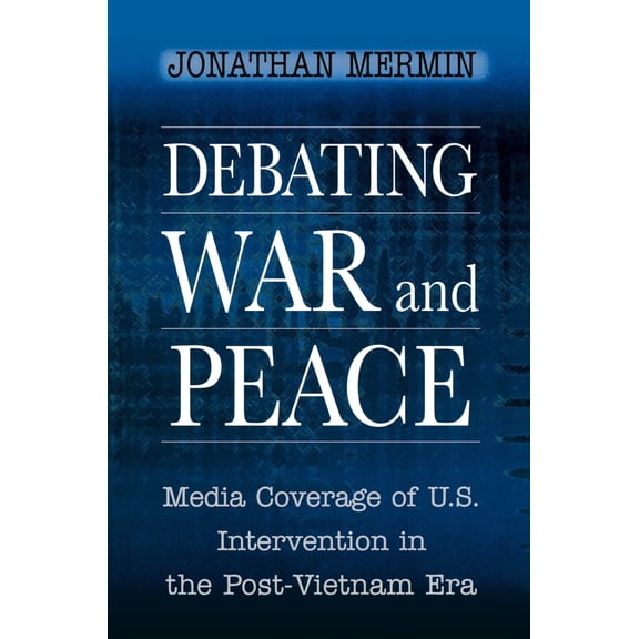 Pre-Owned Debating War and Peace: Media Coverage of U.S. Intervention in the Post-Vietnam Era (Paperback) 0691005346 9780691005348