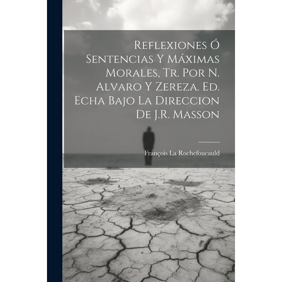Reflexiones Ó Sentencias Y Máximas Morales, Tr. Por N. Alvaro Y Zereza. Ed. Echa Bajo La Direccion De J.R. Masson (Paperback)
