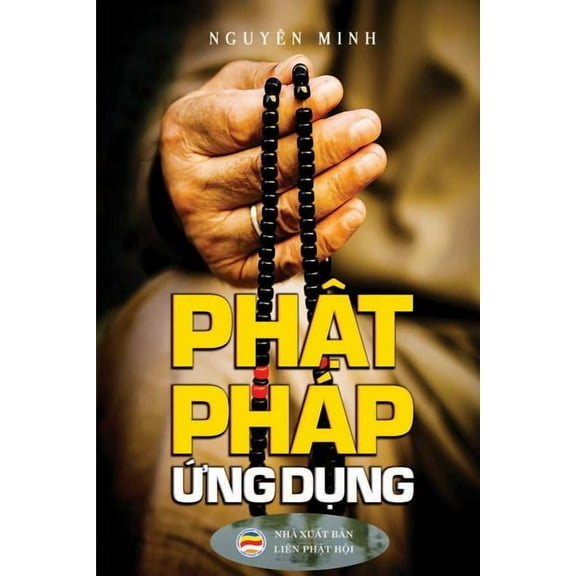 Phật phÃ¡p ứng dụng: Vận dụng lời Phật dạ, (Paperback)
