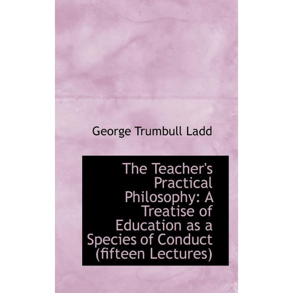 The Teacher's Practical Philosophy : A Treatise of Education as a Species of Conduct (Paperback)