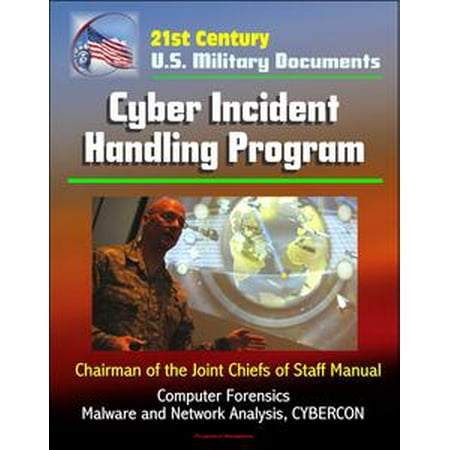 - 21st Century U.S. Military Documents: Cyber Incident Handling Program (Chairman of the Joint Chiefs of Staff Manual) - Computer Forensics, Malware and Network Analysis, CYBERCON - eBook