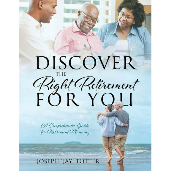 Discover the Right Retirement for You: A Comprehensive Guide for Retirement Planning, (Paperback)