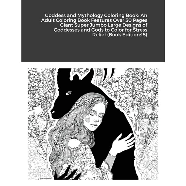 Download Goddess And Mythology Coloring Book An Adult Coloring Book Features Over 30 Pages Giant Super Jumbo Large Designs Of Goddesses And Gods To Color For Stress Relief Book Edition 15 Paperback Walmart Com