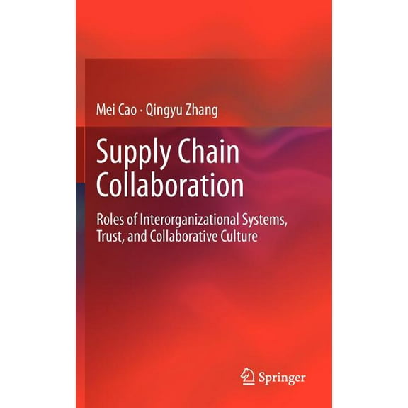 Supply Chain Collaboration: Roles of Interorganizational Systems, Trust, and Collaborative Culture, (Hardcover)