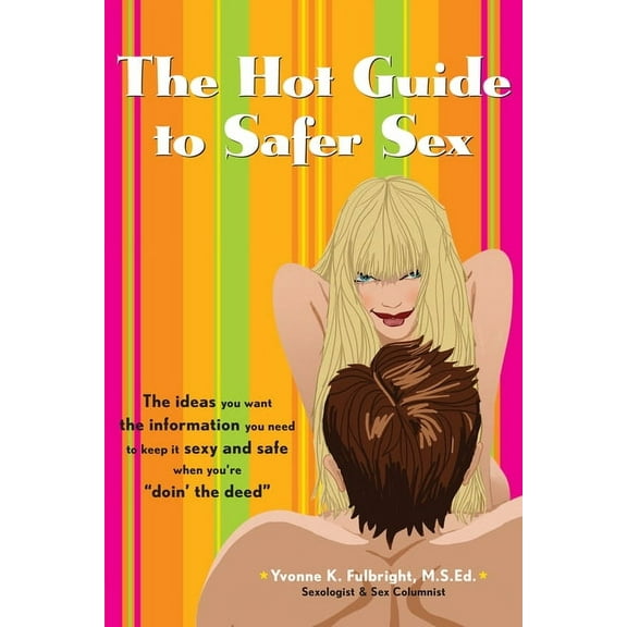 Positively Sexual The Hot Guide to Safer Sex: The Ideas You Want, the Information You Need to Keep It Sexy and Safe When You're Doin , (Paperback)