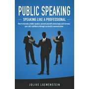 PUBLIC SPEAKING - Speaking like a Professional: How to become a better speaker, present yourself convincingly and increase your self-confidence through successful communication (Paperback)