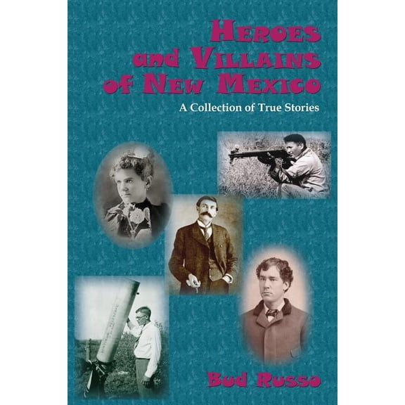 Heroes and Villains of New Mexico : A Collection of True Stories