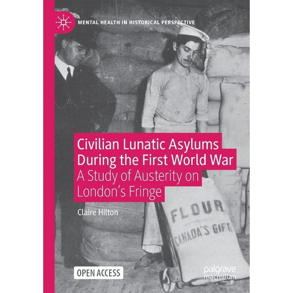 Mental Health in Historical Perspective Civilian Lunatic Asylums During the First World War: A Study of Austerity on London's Fringe, (Paperback)