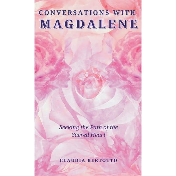 Conversations with Magdalene: Seeking the Path of the Sacred Heart, (Hardcover)