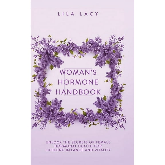 Women's Health Woman's Hormone Handbook: Unlock the Secrets of Female Hormonal Health for Lifelong Balance and Vitality, (Hardcover)