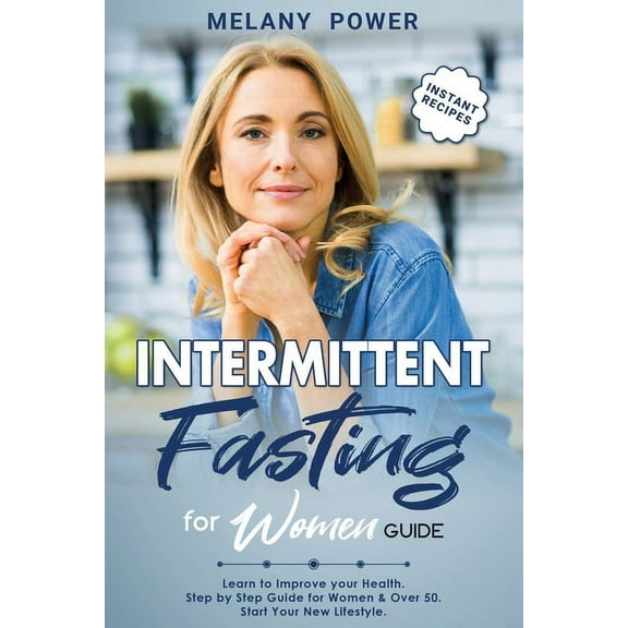 Intermittent Fasting: Intermittent Fasting for Women: Learn to Improve your Health. Step by Step Guide for Beginners, Start Your New Lifestyle & Weight Loss, for Women & Over 50. Useful and Instant Re