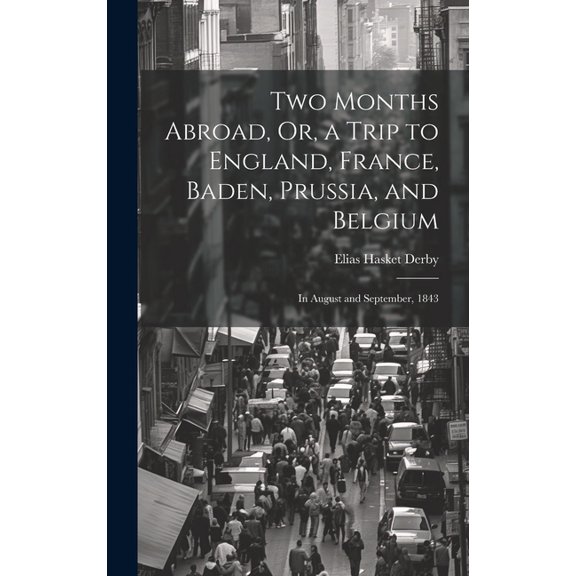 Two Months Abroad, Or, a Trip to England, France, Baden, Prussia, and Belgium: In August and September, 1843 (Hardcover)