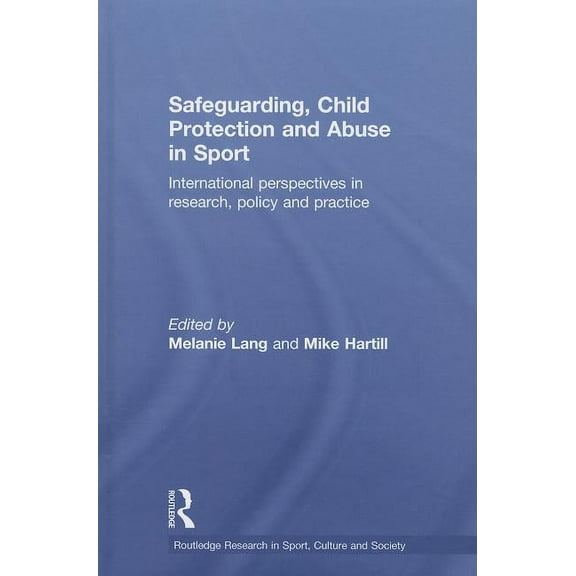 Routledge Research in Sport, Culture and Safeguarding, Child Protection and Abuse in Sport: International Perspectives in Research, Policy and Practice, (Hardcover)