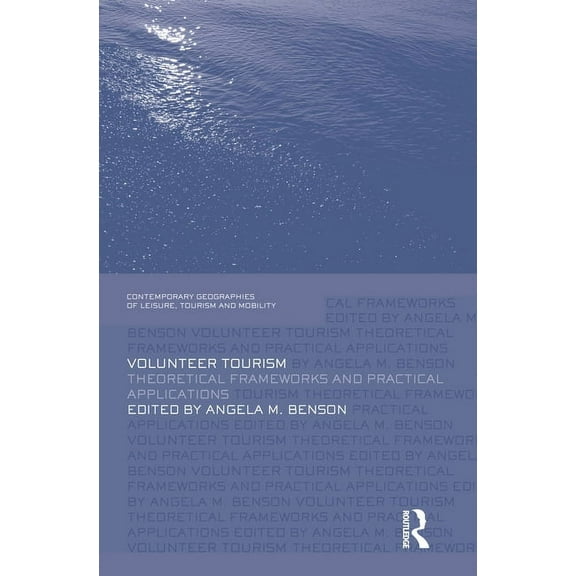 Contemporary Geographies of Leisure, Tou Volunteer Tourism: Theoretical Frameworks and Practical Applications, (Hardcover)