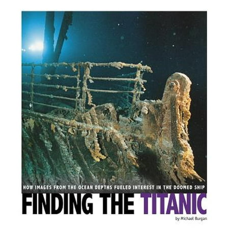 Finding the Titanic : How Images from the Ocean Depths Fueled Interest in the Doomed