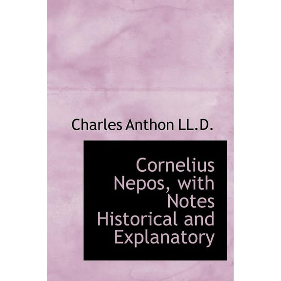 Cornelius Nepos, with Notes Historical and Explanatory (Hardcover)