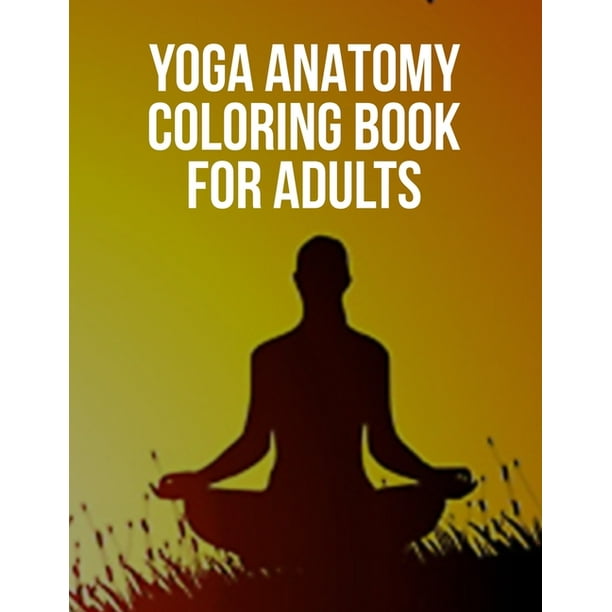 Download Yoga Anatomy Coloring Book For Adults Yoga Coloring Book For Adults Yoga Anatomy Coloring Book For Adults 50 Story Paper Pages 8 5 X 11 In Cover Paperback Walmart Com Walmart Com