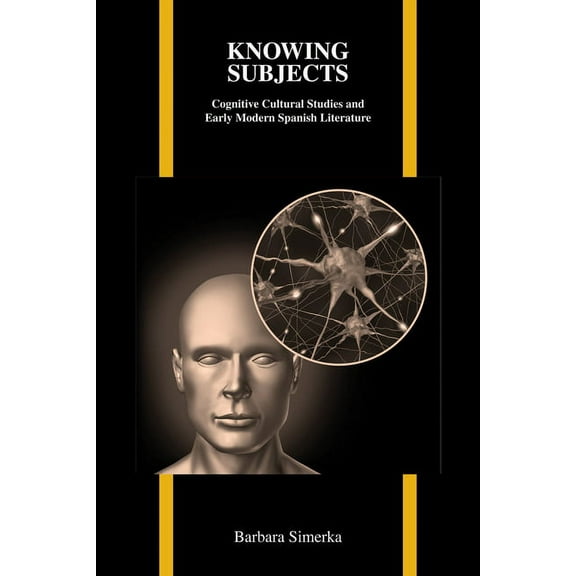 Purdue Studies in Romance Literatures: Knowing Subjects: Cognitive Cultural Studies and Early Modern Spanish (Paperback)
