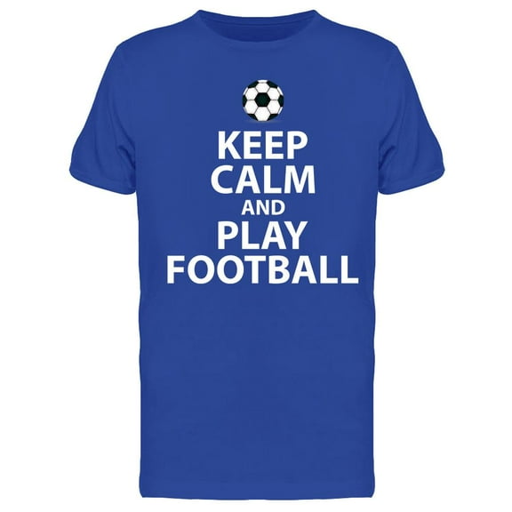 Keep Calm And Play Football! T-Shirt Men -Image by Shutterstock, Male XX-Large