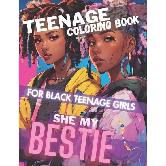 Coloring Books by Row Books: Teenage Coloring Book For Black Teenage Girls: SHE MY BESTIE: Detailed Drawings for Older Girls & Teenagers; Fun Creative Arts & Craft Teen Activity, Zen doodle, Relaxatio