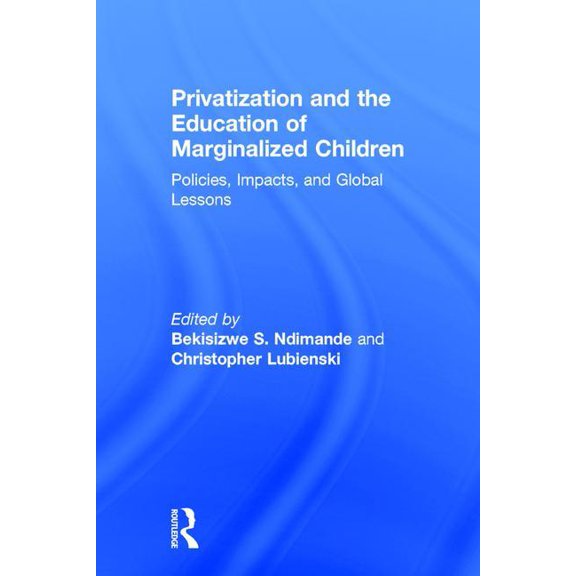 Privatization and the Education of Marginalized Children: Policies, Impacts and Global Lessons, (Hardcover)