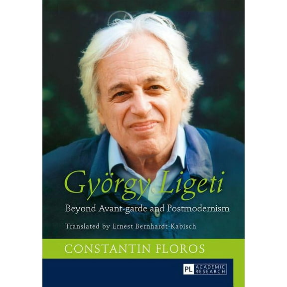 Gyoergy Ligeti: Beyond Avant-garde and Postmodernism. Translated by Ernest Bernhardt-Kabisch (Hardcover)