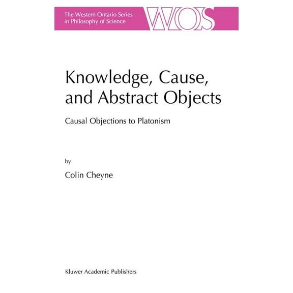 The Western Ontario Philosophy of Scienc Knowledge, Cause, and Abstract Objects: Causal Objections to Platonism, Book 67, (Hardcover)