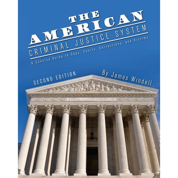 The American Criminal Justice System: A Concise Guide to Cops, Courts, Corrections, and Victims, (Paperback)