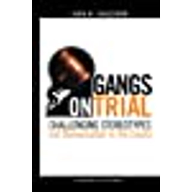 Gangs on Trial: Challenging Stereotypes and Demonization in the Courts (Studies in Transgression)
