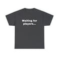 thumbnail image 2 of Waiting for Players Funny Sarcastic Joke Gamer Online T-shirt Heavy Cotton, 2 of 5