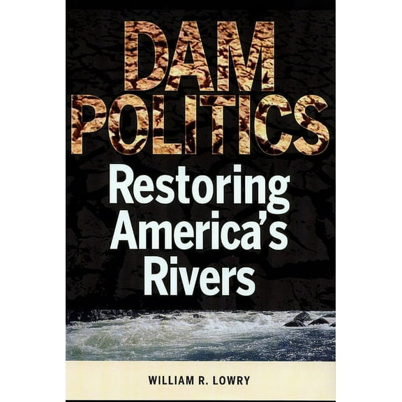 American Governance and Public Policy Dam Politics: Restoring America's Rivers, (Paperback)