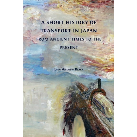 A Short History of Transport in Japan from Ancient Times to the Present, (Paperback)