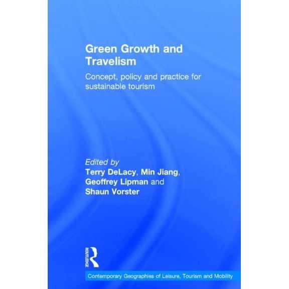 Contemporary Geographies of Leisure, Tou Green Growth and Travelism: Concept, Policy and Practice for Sustainable Tourism, (Hardcover)