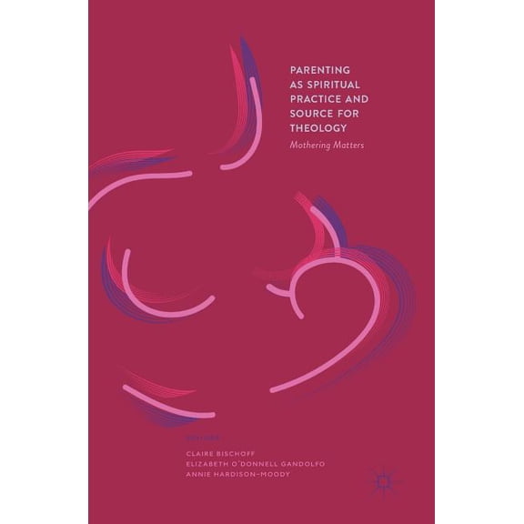 Parenting as Spiritual Practice and Source for Theology: Mothering Matters, (Hardcover)