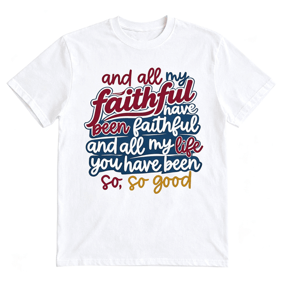 “All My Life You‘ve Been Faithful” Christian T-Shirt – So So Good Worship Tee, Inspirational Faith Gift for Women Men
