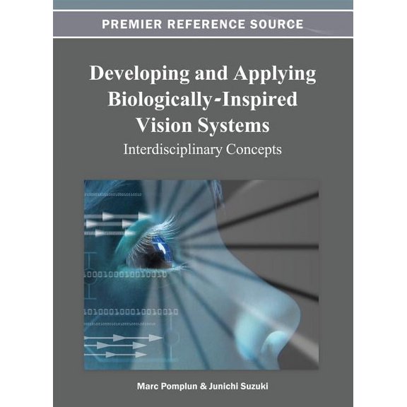 Premier Reference Source: Developing and Applying Biologically-Inspired Vision Systems: Interdisciplinary Concepts (Hardcover)