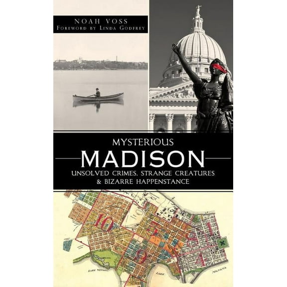 Mysterious Madison: Unsolved Crimes, Strange Creatures & Bizarre Happenstance, (Hardcover)