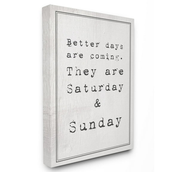 The Stupell Home Decor Collection Better Days are Coming Saturday Sunday Wall Art