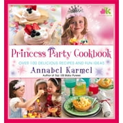 ANNABEL KARMEL Princess Party Cookbook : Over 100 Delicious Recipes and Fun Ideas (Hardcover)