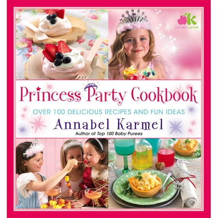Princess Party Cookbook : Over 100 Delicious Recipes and Fun