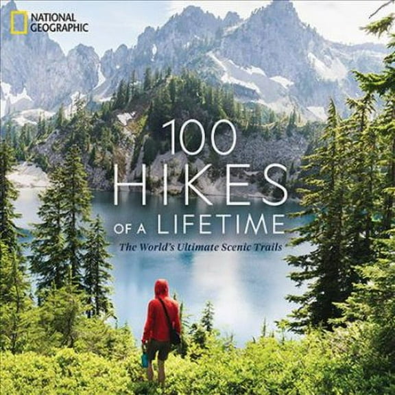 100 Hikes of a Lifetime: The World's Ultimate Scenic Trails (Hardcover) by Kate Siber