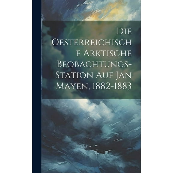 Die Oesterreichische Arktische Beobachtungs-Station Auf Jan Mayen, 1882-1883 (Hardcover)