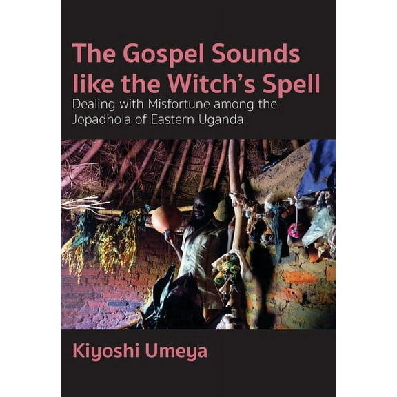The Gospel Sounds Like the Witch's Spell: Dealing with Misfortune among the Jopadhola of Eastern Uganda, (Paperback)