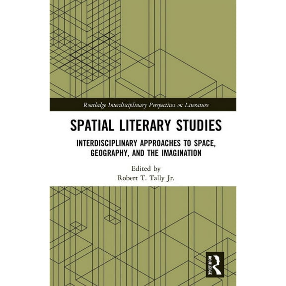 Routledge Interdisciplinary Perspectives Spatial Literary Studies: Interdisciplinary Approaches to Space, Geography, and the Imagination, (Hardcover)
