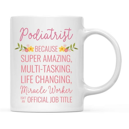 

Coffee Mug Gift for Women Podiatrist Because Super Amazing Life Changing Miracle Worker Isn t an Official Job Title Floral Flowers 1-Pack Birthday Christmas Gift Ideas for Her 11oz
