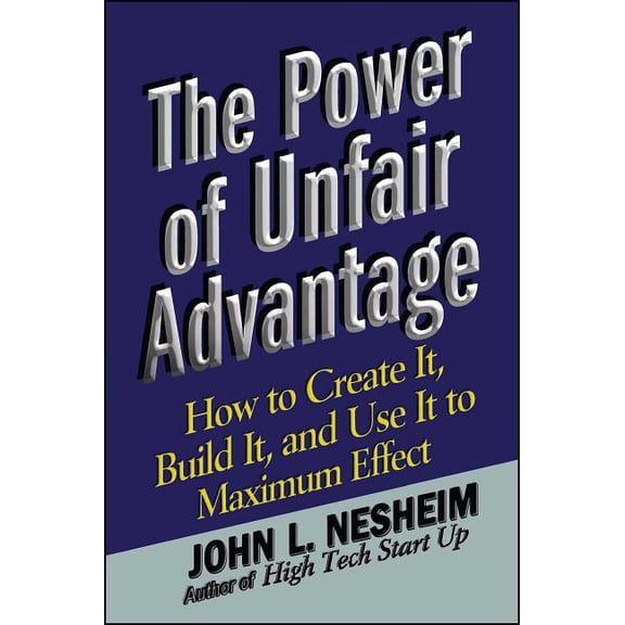 The Power of Unfair Advantage: How to Create It, Build It, and Use It to Maximum, (Paperback)