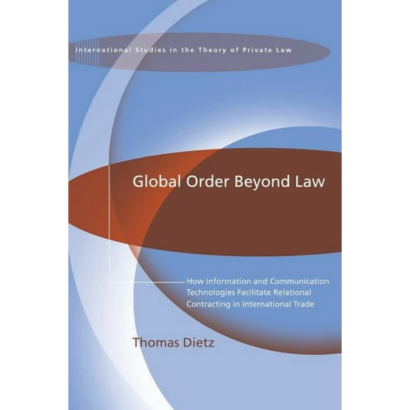 International Studies in the Theory of P Global Order Beyond Law: How Information and Communication Technologies Facilitate Relational Contracting in Internation, Book 11, (Paperback)