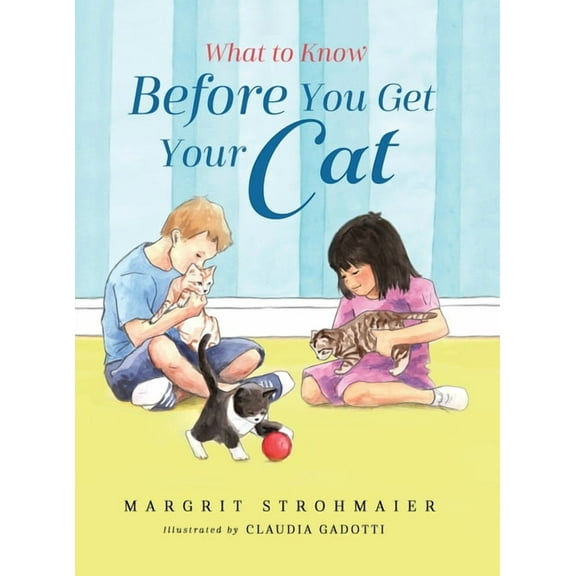 What to Know Before... What to Know Before You Get Your Cat: A Rhyming Picture Book That Teaches Children About the Responsibility of Pet Owner, Book 2, (Hardcover)
