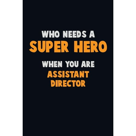 Who Need A SUPER HERO, When You Are Assistant Director : 6X9 Career Pride 120 pages Writing Notebooks (Paperback)